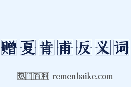 赠夏肯甫反义词是什么意思的图片